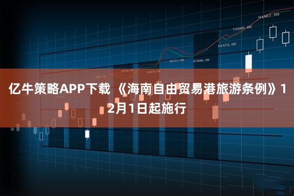 亿牛策略APP下载 《海南自由贸易港旅游条例》12月1日起施行